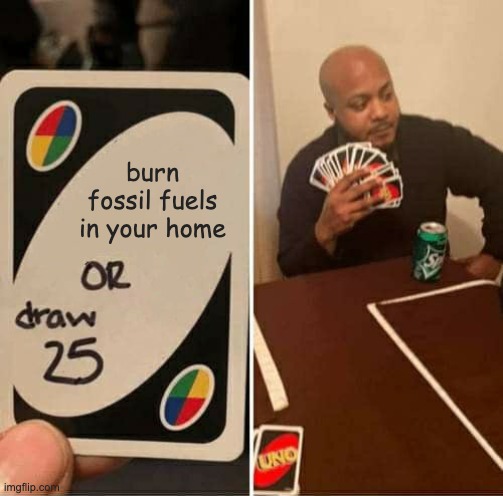 Meme that says "burn fossil fuels in your home or draw 25" on an Uno card
